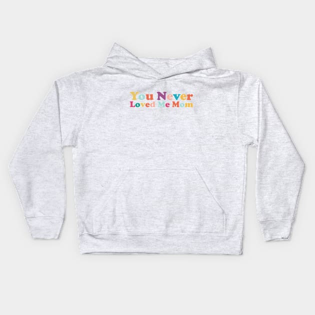 You Never Loved Me Mom meme saying Kids Hoodie by star trek fanart and more